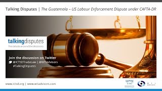 Talking Disputes  The Guatemala – US Labour Enforcement Dispute under CAFTADR [upl. by Keeler]