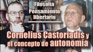 FILOSOFÍAPENSAMIENTO LIBERTARIO CORNELIUS CASTORIADIS y el concepto de AUTONOMÍA [upl. by Nadruoj]