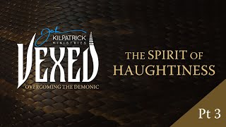 Vexed Part 18  The Spirit of Haughtiness Part Three [upl. by Suhploda]