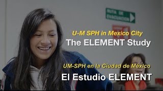 El estudio ELEMENT Una colaboración entre la Universidad de Michigan y el INSP [upl. by Stickney]