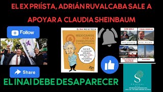 EL EX PRIÍSTA ADRIÁN RUVALCABASALE APOYAR A SHEINBAUM MÁS PRUBAS DEL PORQUE NO DEBE SEGUIR EL INAI [upl. by Nicholl105]