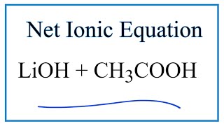 How to Write the Net Ionic Equation for LiOH  CH3COOH  LiCH3COO  H2O [upl. by Garihc]