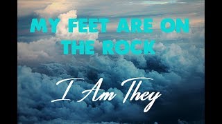 I Am They  My feet are on the rock Lyrics ♪ [upl. by Perlie356]