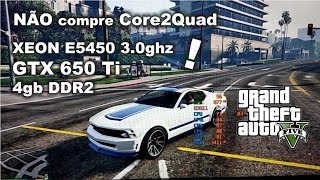 Core 2 Quad Vai de XEON  E5450 30ghz GTX 650 Ti 4gb ddr2  GTA 5 [upl. by Shaylah]