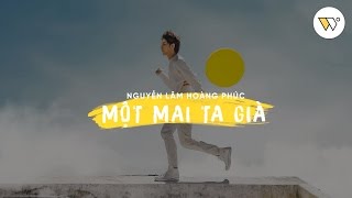 MỘT MAI TA GIÀ  NGUYỄN LÂM HOÀNG PHÚC OFFICIAL [upl. by Chanda820]