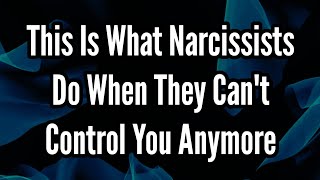 This Is What Narcissists Do When They Cant Control You Anymore [upl. by Sandberg]