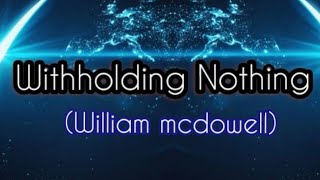 Withholding NothingWilliam Mcdowell [upl. by Erdnaed]