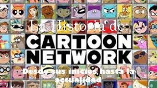 La Historia de Cartoon Network Desde sus Inicios Hasta la Actualidad Remake 30 [upl. by Eniaj]