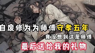 《师傅送给我最后的礼物》第四集，，，师傅临死前，让我自废修为，为他守孝五年，竟没想到，这是师傅送给我最后的礼物…… [upl. by Siwel320]