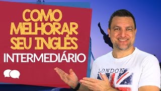 Como melhorar seu Inglês  Intermediário [upl. by Sivatnod]