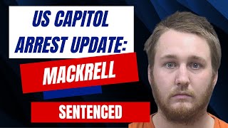 US Capitol Arrest Update Mackrell SENTENCED [upl. by Zetram]