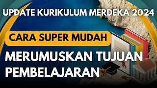 CARA SUPER MUDAH MERUMUSKAN TP TUJUAN PEMBELAJARAN UPDATE KURIKULUM MERDEKA 2024 [upl. by Aeirdna]