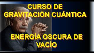 12 ENERGÍA OSCURA DE VACÍO CURSO GRAVITACIÓN CUÁNTICA [upl. by Dlorad]