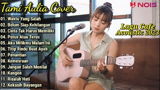 Tami Aulia Cover Full Album  Waktu Yang Salah  Lagu Cafe Acoustic 2023 [upl. by Licec]