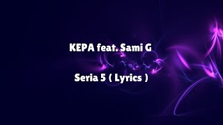 KEPA feat Sami G  Seria 5  Lyrics [upl. by Calvina113]