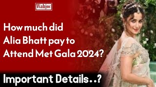 How much did Alia Bhatt pay to attend Met Gala 2024  Wahjoc Entertainment [upl. by Corrie810]