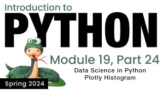 Python  Module 19  Data Science in Python Plotly Histogram Spring 2024 [upl. by Holms]