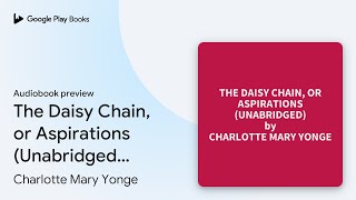 The Daisy Chain or Aspirations Unabridged… by Charlotte Mary Yonge · Audiobook preview [upl. by Anagrom]