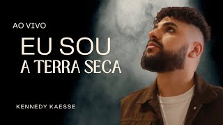 AoVivo Eu Sou A Terra Seca  Kennedy Kaesse [upl. by Cima917]