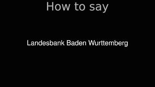 How to Pronounce correctly Landesbank Baden Wurttemberg [upl. by Deyas]