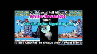 ADVISER NOWAMAGBE Old Musical Full Album Titled How Election Was Rigged In My State [upl. by Lynden]