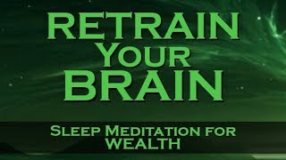 Retrain Your Brain for WEALTH  SLEEP MEDITATION  Listen Nightly as you fall ASLEEP [upl. by Aynat]