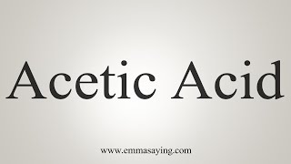 How To Say Acetic Acid [upl. by Nerine]