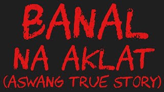 BANAL NA AKLAT Aswang True Story [upl. by Enitsej]