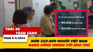 Thời sự toàn cảnh Trưa 94 Hơn 350000 người Việt Nam đang sống chung với ung thư  VTV24 [upl. by Dajma]