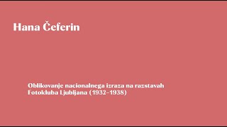 Hana Čeferin Oblikovanje nacionalnega izraza na razstavah Fotokluba Ljubljana 1932–1938 [upl. by Thea597]