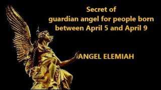 Secret of guardian angel for people born between April 5 and April 9 Angel Elemiah [upl. by Barram]