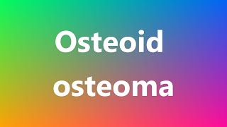 Osteoid osteoma  Medical Definition and Pronunciation [upl. by Yaniv]