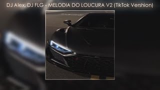 DJ Alex DJ FLG  MELODIA DO LOUCURA V2 TikTok Vershion [upl. by Yorker261]