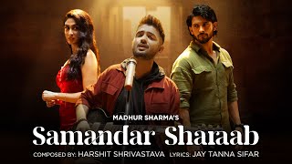 Samandar Sharaab Official Video  Madhur Sharma  Harshit Shrivastava  Amardeep  Deepti [upl. by Keung]