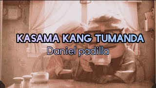 Kasama kang tumanda  Daniel Padilla Lyrics [upl. by Hamann]