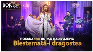 ROXANA CHIRITA feat BORKO RADIVOJEVIC ORCHESTRA  BLESTEMATĂI DRAGOSTEA [upl. by Yeniffit631]