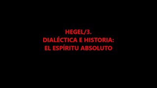 HEGEL3 DIALÉCTICA E HISTORIA EL ESPÍRITU ABSOLUTO [upl. by Amlev]