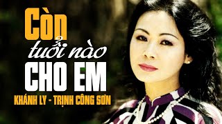 Còn Tuổi Nào Cho Em Sáng Tác Trịnh Công Sơn  KHÁNH LY OFFICIAL [upl. by Akemrehs]