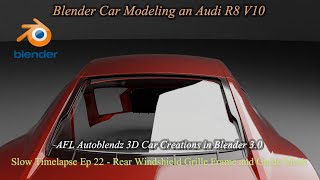 Blender 310 Car Model an Audi R8 V10 Slow Timelapse Ep 22 Rear Windshield Grille Frame and Guide [upl. by Aprilette]