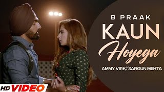 KAUN HOYEGA  B Praak HD Video Ammy Virk  Sargun Mehta  Latest Punjabi Songs 2023 [upl. by Lentha]