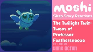 Moshi Sleep Story Reactions 3  The Twilight TwitTwoos of Professor Feathersnooze [upl. by Enidlarej]