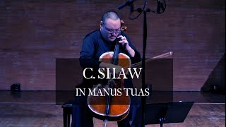 C Shaw In Manus Tuas  Daniel Hamin Go cello [upl. by Kung141]