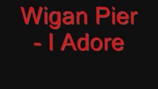 Wigan Pier  I Adore [upl. by Dominick]