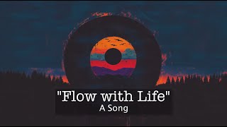 Flow with Life A Song [upl. by Innavoeg247]