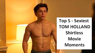 Top 5 Sexiest Tom Holland Shirtless Movie Moments [upl. by Masera]