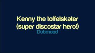 Dubmood  Kenny the toffelskater super discostar hero [upl. by Webster405]