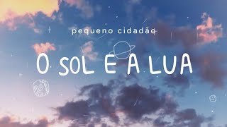 O Sol e a Lua  Pequeno Cidadão Letra [upl. by Ahsyad]