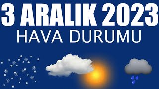 3 Aralık 2023 Hava Durumu Tüm İllerin Hava Durumu [upl. by Meridel]