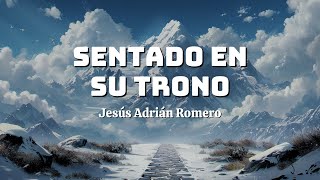 Sentado En Su Trono  Jesús Adrián Romero Letra Reconociendo que Él es el único digno de alabanza [upl. by Gillan]