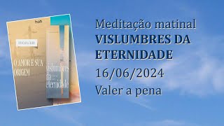 Vale a pena Meditação Matinal Vislumbres da Eternidade 16062024 [upl. by Nofets]